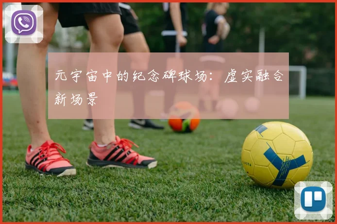 元宇宙中的纪念碑球场：虚实融合新场景