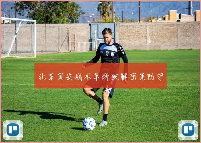 北京国安战术革新破解密集防守