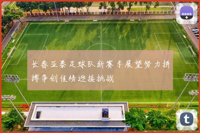 长春亚泰足球队新赛季展望努力拼搏争创佳绩迎接挑战