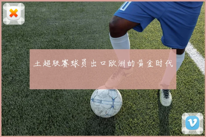 土超联赛球员出口欧洲的黄金时代