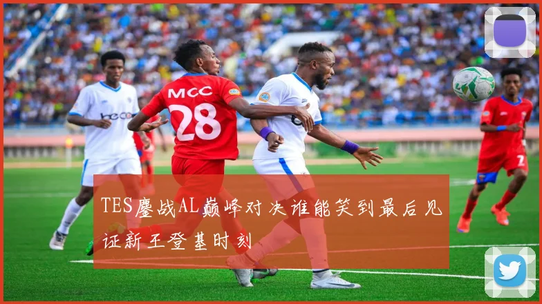 TES鏖战AL巅峰对决谁能笑到最后见证新王登基时刻